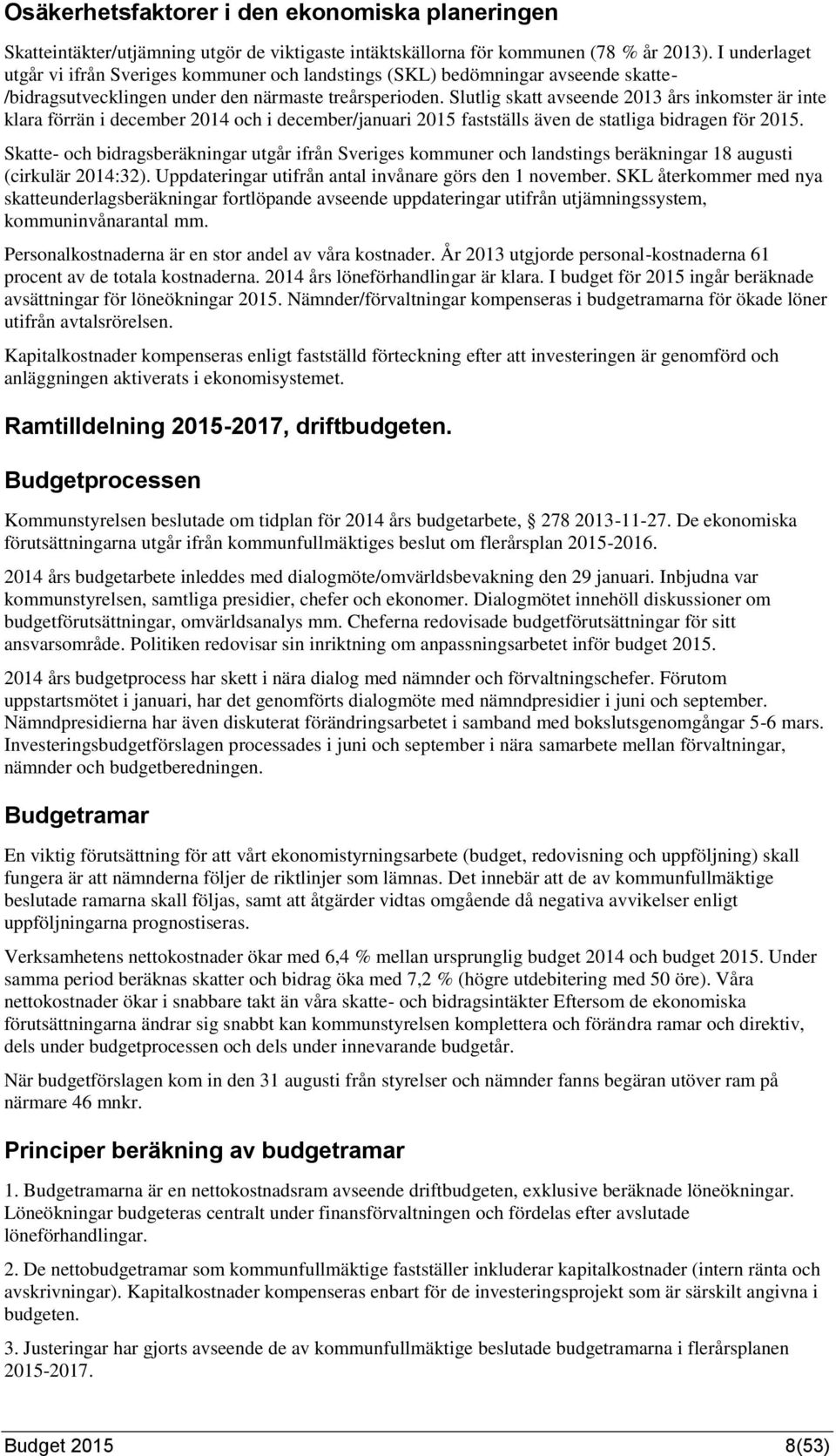 Slutlig skatt avseende 2013 års inkomster är inte klara förrän i december 2014 och i december/januari 2015 fastställs även de statliga bidragen för 2015.