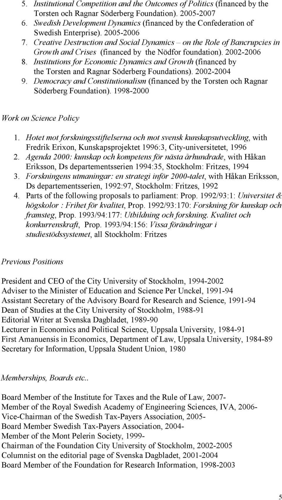 Creative Destruction and Social Dynamics on the Role of Bancrupcies in Growth and Crises (financed by the Nödfor foundation). 2002-2006 8.