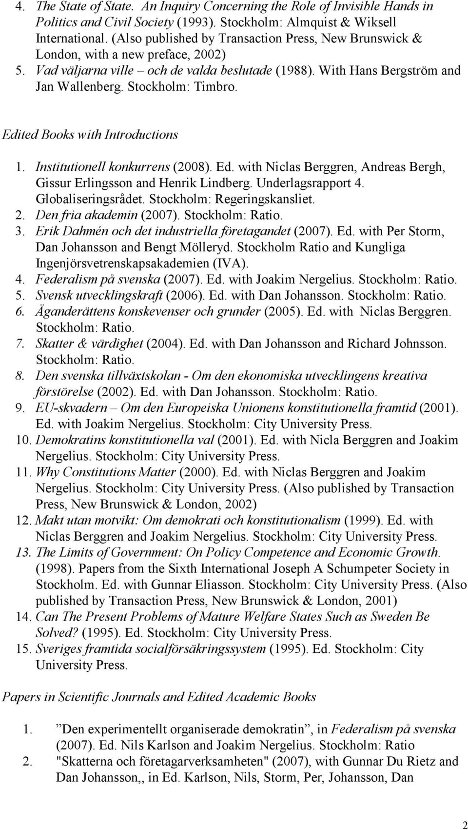 Edited Books with Introductions 1. Institutionell konkurrens (2008). Ed. with Niclas Berggren, Andreas Bergh, Gissur Erlingsson and Henrik Lindberg. Underlagsrapport 4. Globaliseringsrådet.