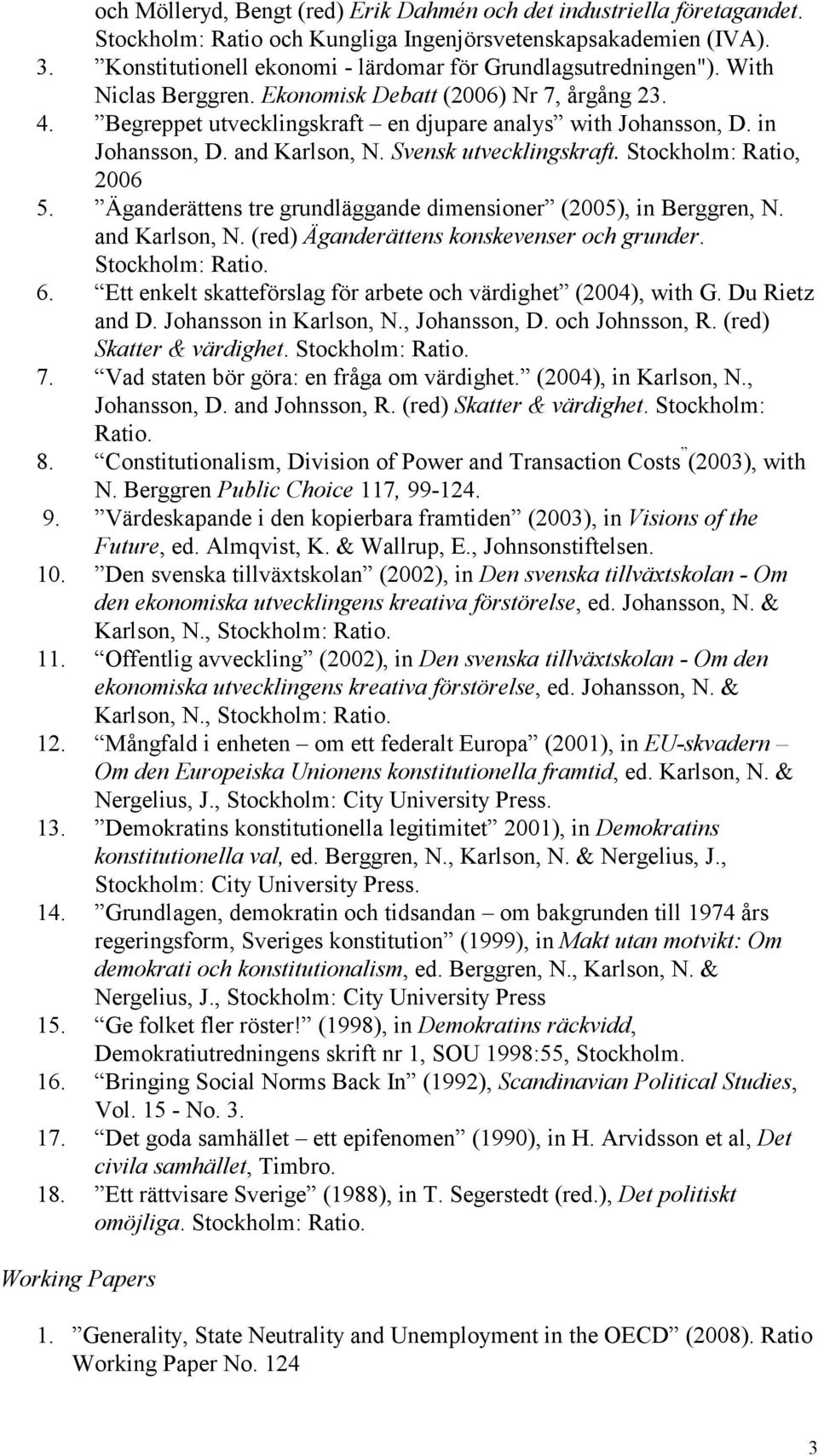 in Johansson, D. and Karlson, N. Svensk utvecklingskraft. Stockholm: Ratio, 2006 5. Äganderättens tre grundläggande dimensioner (2005), in Berggren, N. and Karlson, N. (red) Äganderättens konskevenser och grunder.