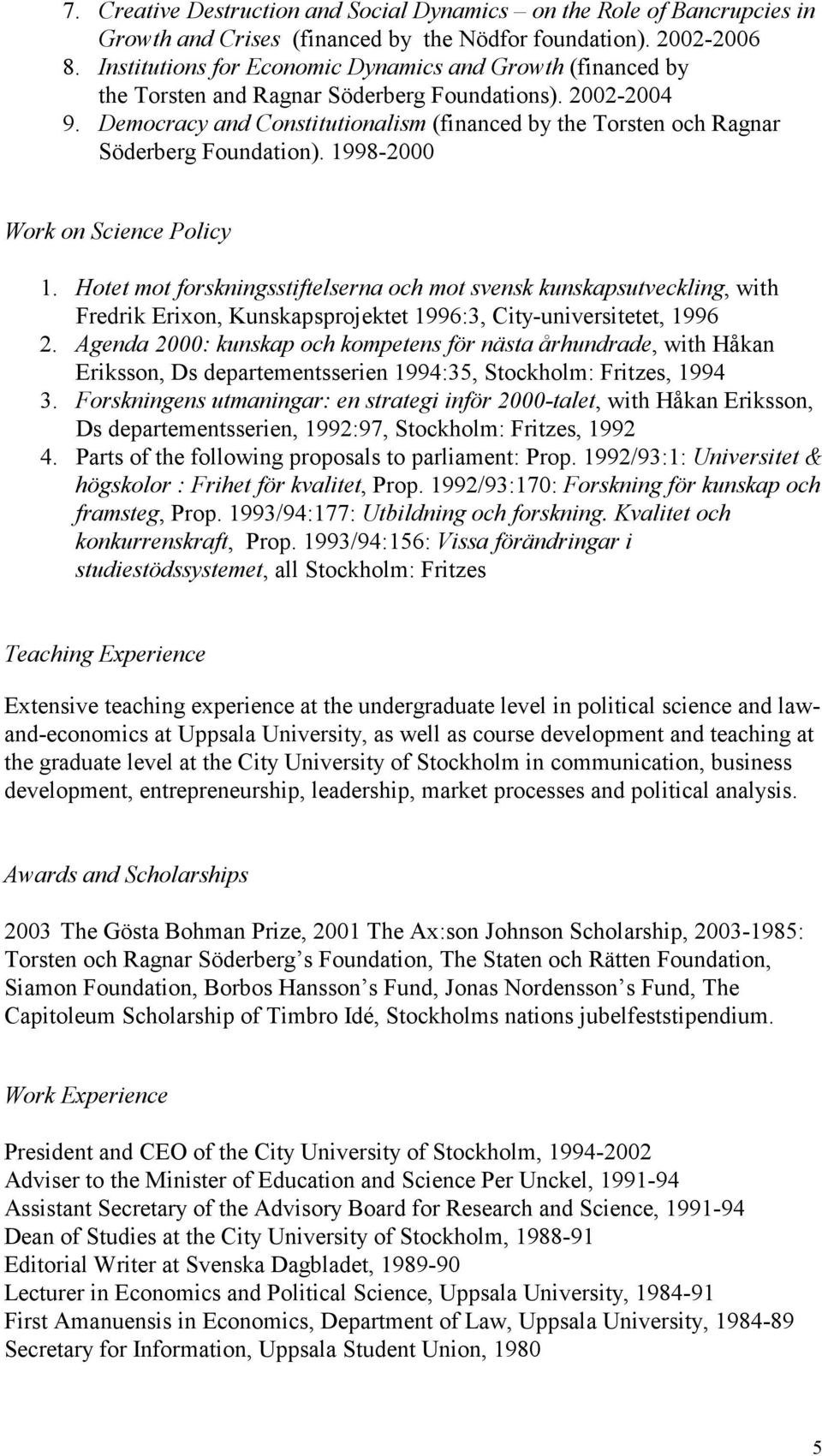 Democracy and Constitutionalism (financed by the Torsten och Ragnar Söderberg Foundation). 1998-2000 Work on Science Policy 1.