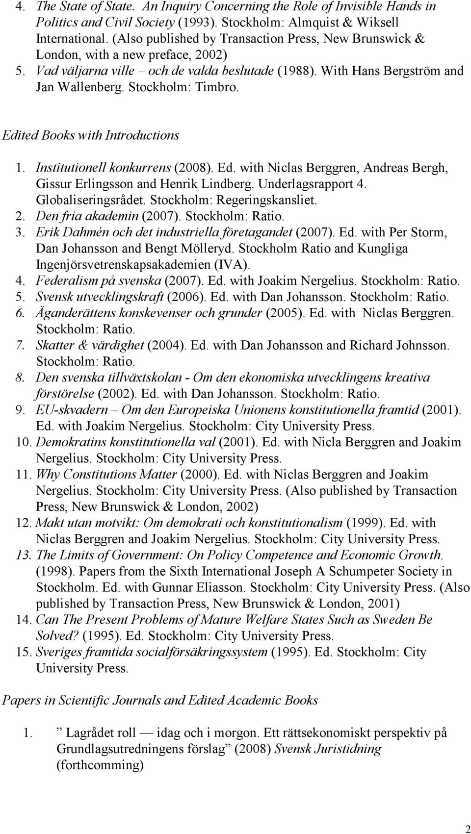Edited Books with Introductions 1. Institutionell konkurrens (2008). Ed. with Niclas Berggren, Andreas Bergh, Gissur Erlingsson and Henrik Lindberg. Underlagsrapport 4. Globaliseringsrådet.