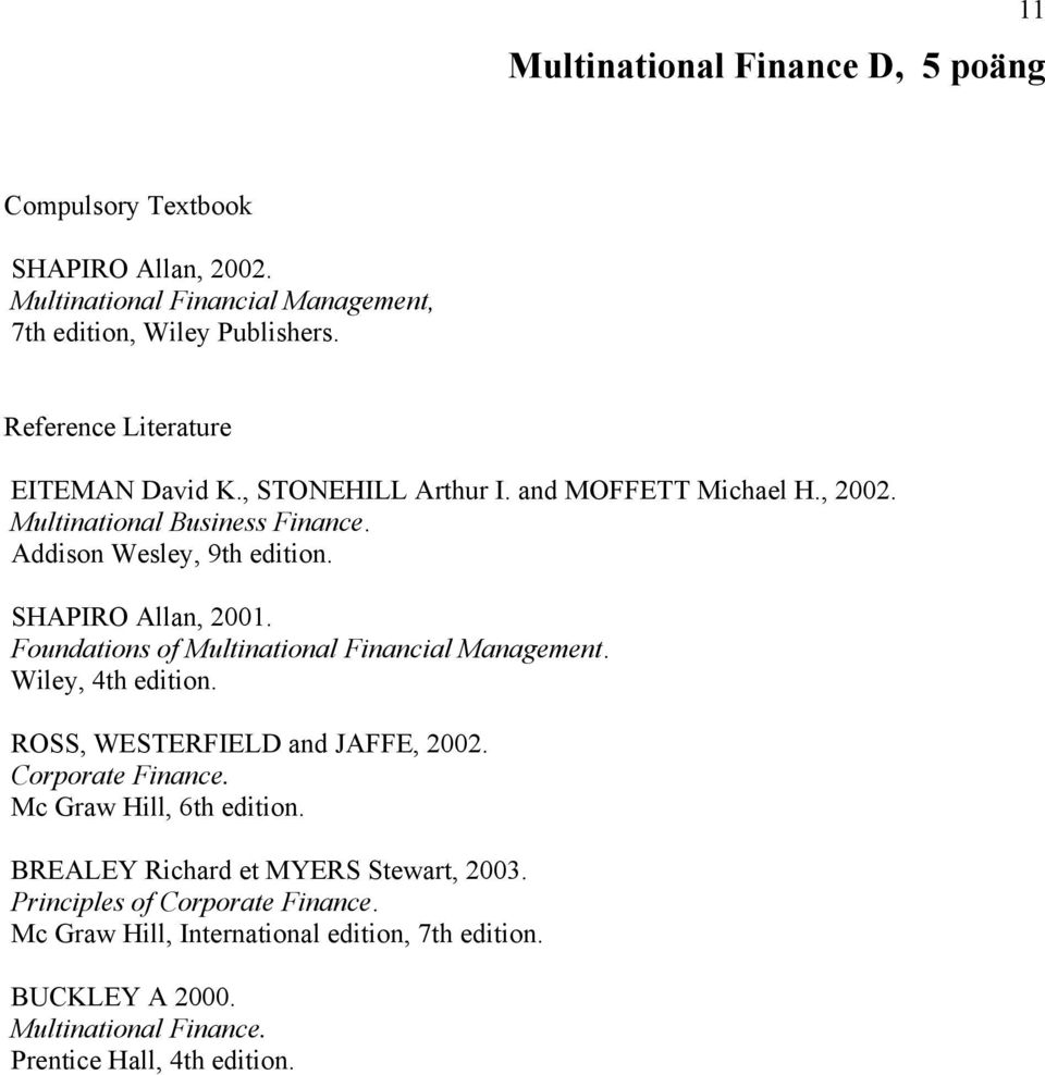 SHAPIRO Allan, 2001. Foundations of Multinational Financial Management. Wiley, 4th edition. ROSS, WESTERFIELD and JAFFE, 2002. Corporate Finance.