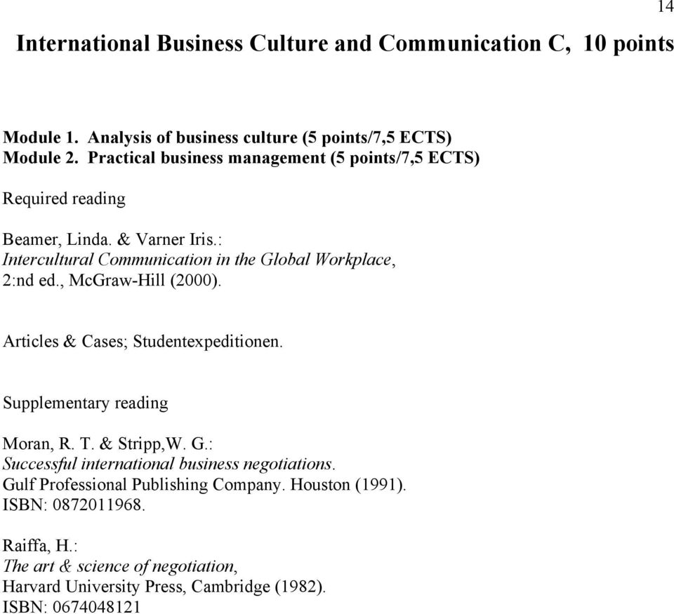 : Intercultural Communication in the Global Workplace, 2:nd ed., McGraw-Hill (2000). Articles & Cases; Studentexpeditionen. Supplementary reading Moran, R. T.