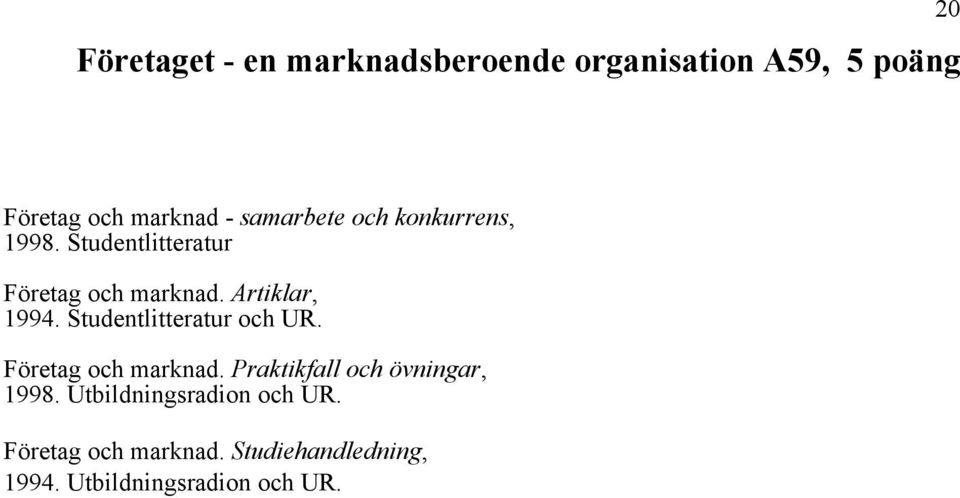 Studentlitteratur och UR. Företag och marknad. Praktikfall och övningar, 1998.