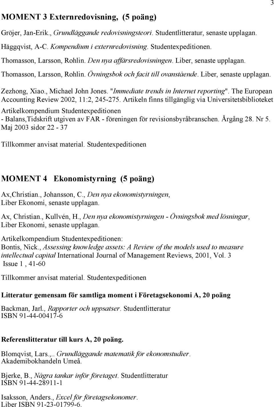 , Michael John Jones. "Immediate trends in Internet reporting". The European Accounting Review 2002, 11:2, 245-275.