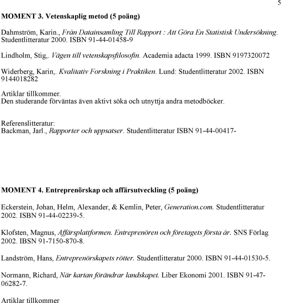 Den studerande förväntas även aktivt söka och utnyttja andra metodböcker. Referenslitteratur: Backman, Jarl., Rapporter och uppsatser. Studentlitteratur ISBN 91-44-00417- MOMENT 4.