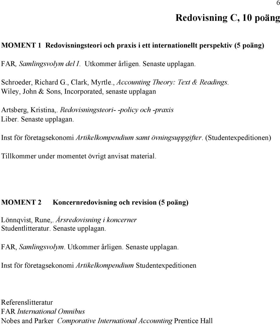 Inst för företagsekonomi Artikelkompendium samt övningsuppgifter. (Studentexpeditionen) Tillkommer under momentet övrigt anvisat material.