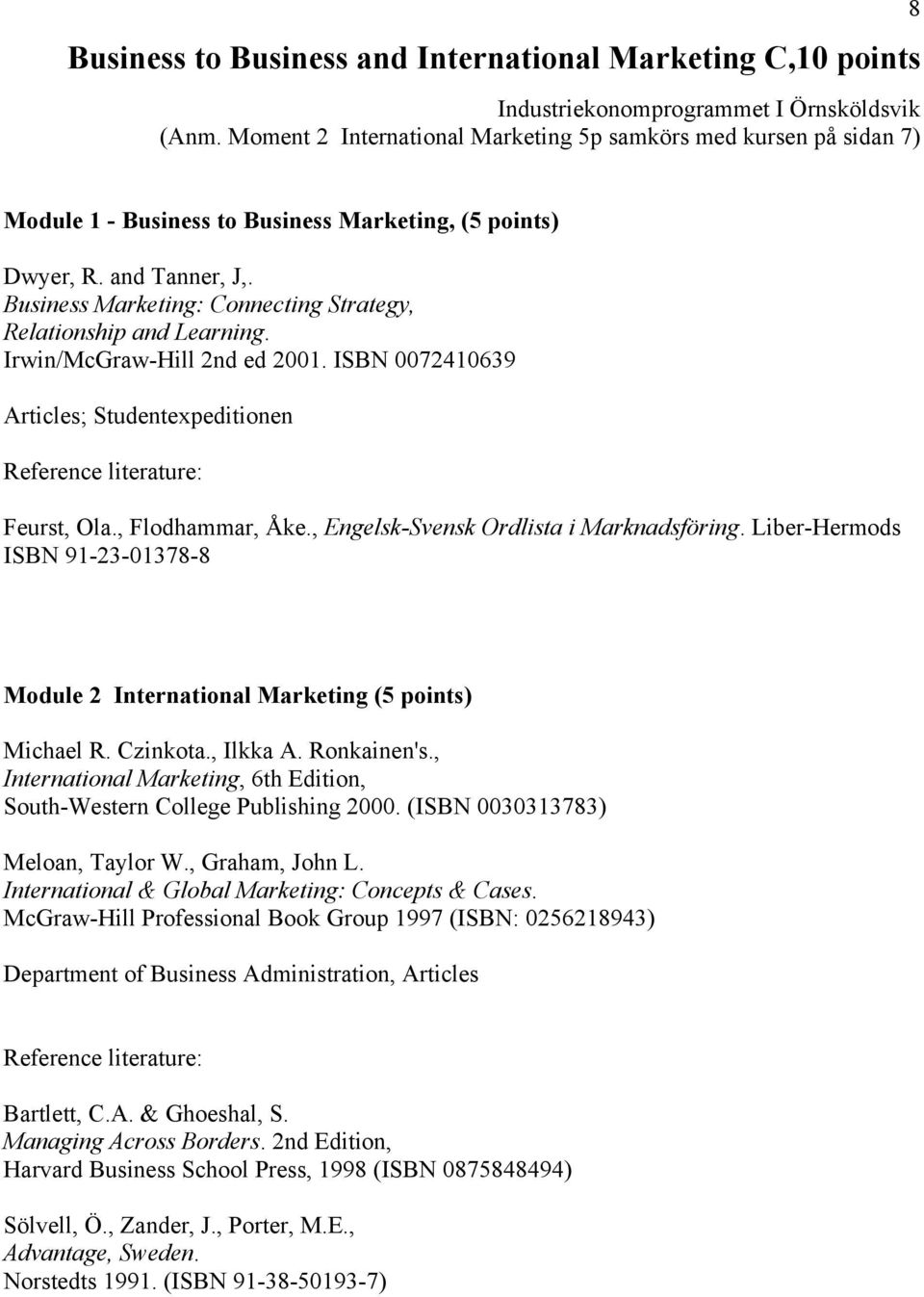 Business Marketing: Connecting Strategy, Relationship and Learning. Irwin/McGraw-Hill 2nd ed 2001. ISBN 0072410639 Articles; Studentexpeditionen Reference literature: Feurst, Ola., Flodhammar, Åke.