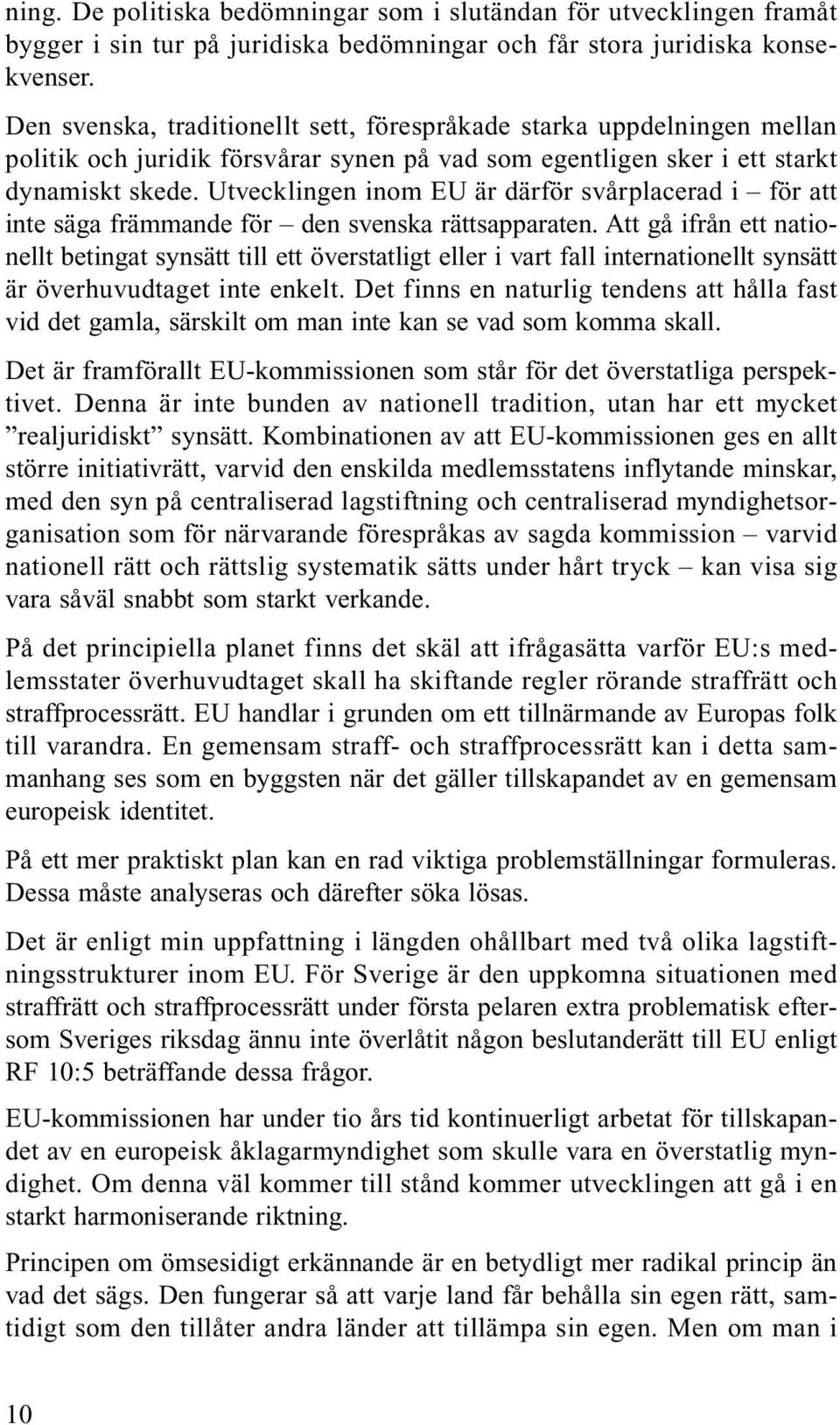 Utvecklingen inom EU är därför svårplacerad i för att inte säga främmande för den svenska rättsapparaten.