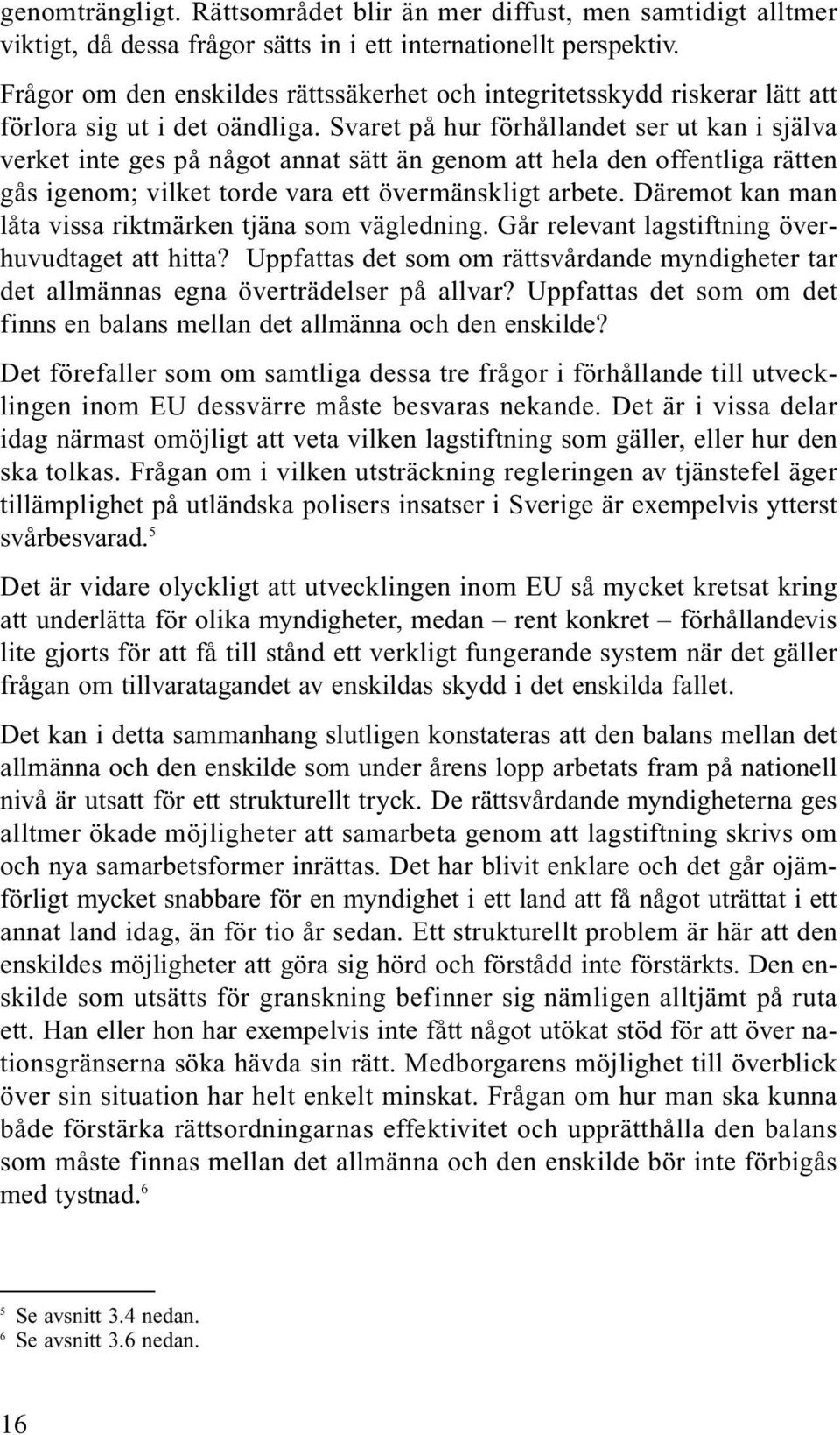 Svaret på hur förhållandet ser ut kan i själva verket inte ges på något annat sätt än genom att hela den offentliga rätten gås igenom; vilket torde vara ett övermänskligt arbete.