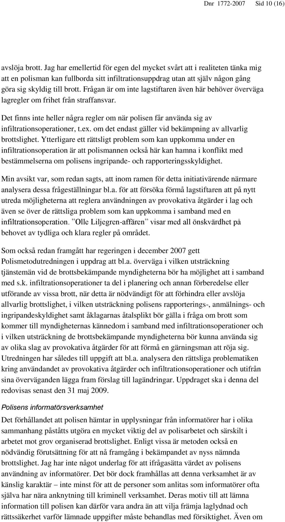 Frågan är om inte lagstiftaren även här behöver överväga lagregler om frihet från straffansvar. Det finns inte heller några regler om när polisen får använda sig av infiltrationsoperationer, t.ex.