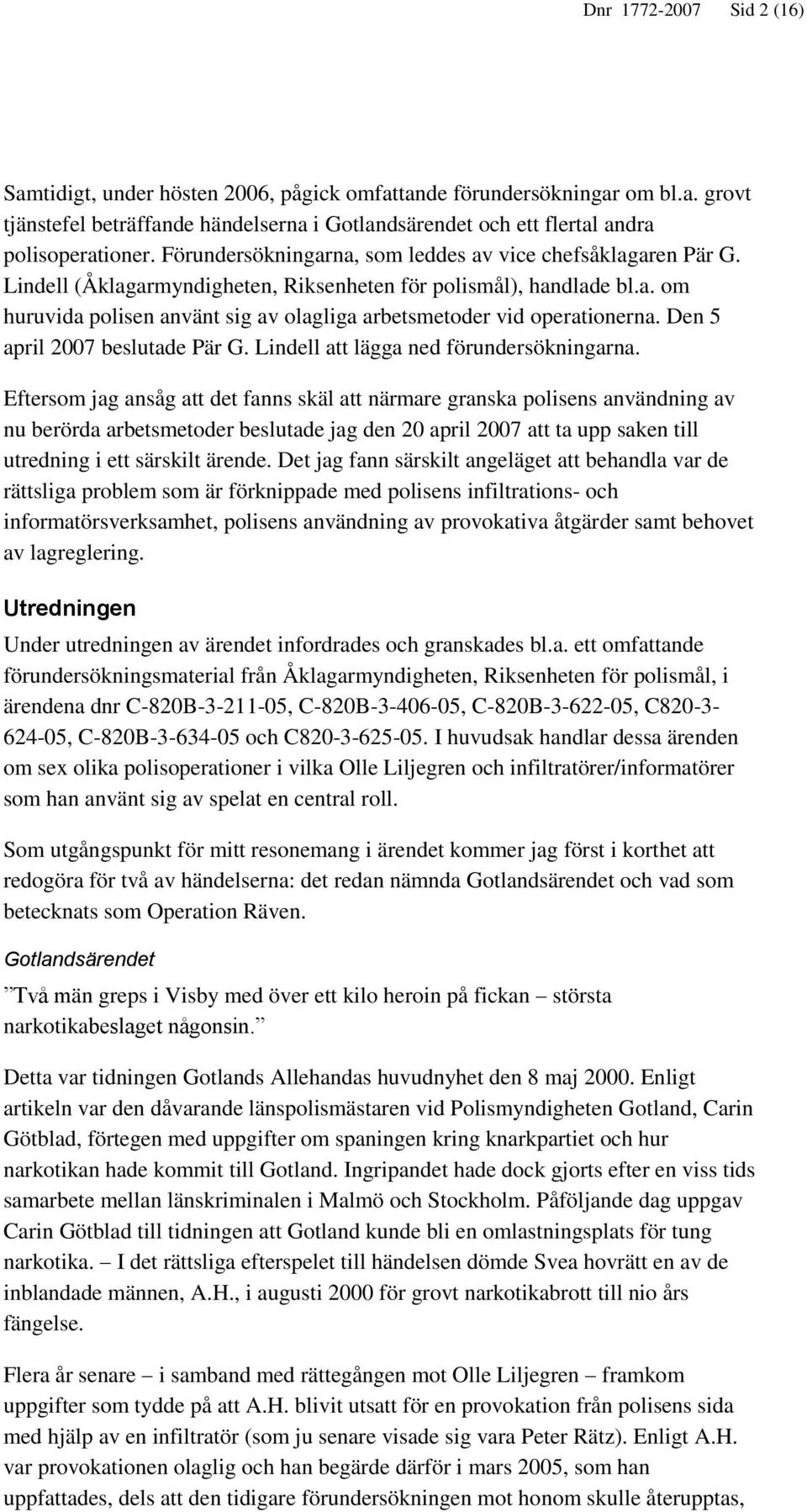 Den 5 april 2007 beslutade Pär G. Lindell att lägga ned förundersökningarna.