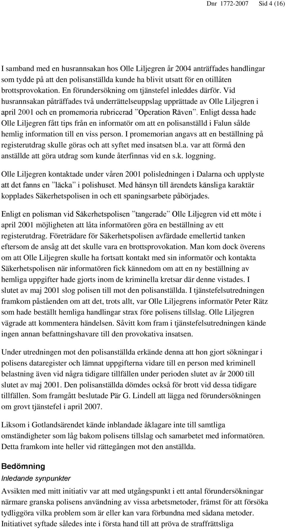 Enligt dessa hade Olle Liljegren fått tips från en informatör om att en polisanställd i Falun sålde hemlig information till en viss person.