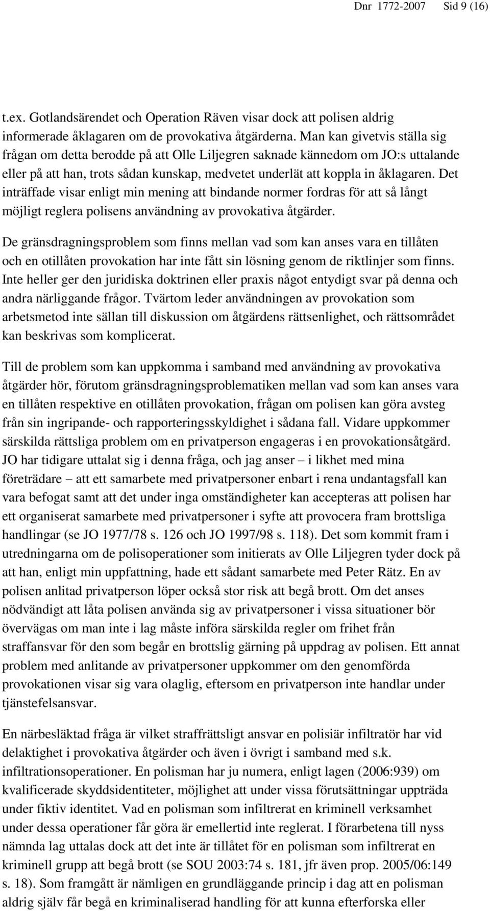 Det inträffade visar enligt min mening att bindande normer fordras för att så långt möjligt reglera polisens användning av provokativa åtgärder.