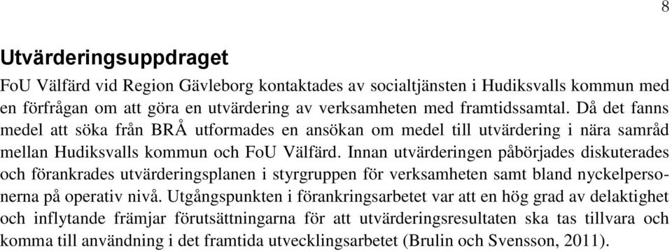 Innan utvärderingen påbörjades diskuterades och förankrades utvärderingsplanen i styrgruppen för verksamheten samt bland nyckelpersonerna på operativ nivå.