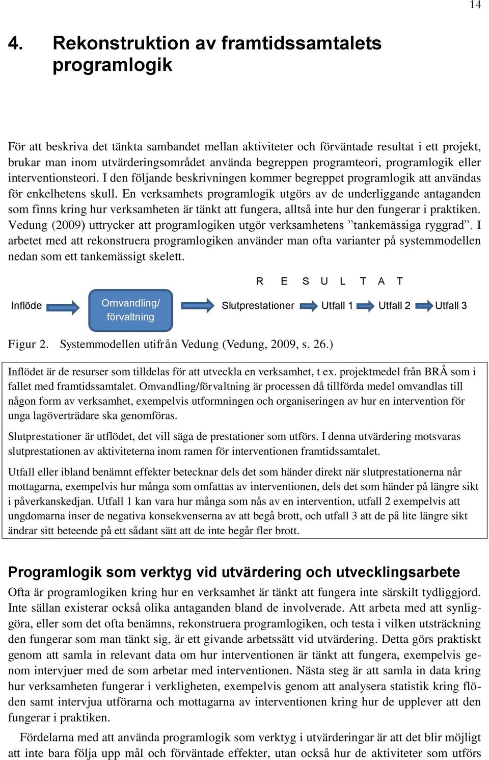 En verksamhets programlogik utgörs av de underliggande antaganden som finns kring hur verksamheten är tänkt att fungera, alltså inte hur den fungerar i praktiken.