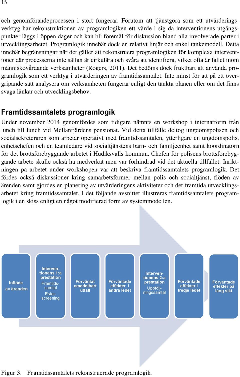 bland alla involverade parter i utvecklingsarbetet. Programlogik innebär dock en relativt linjär och enkel tankemodell.