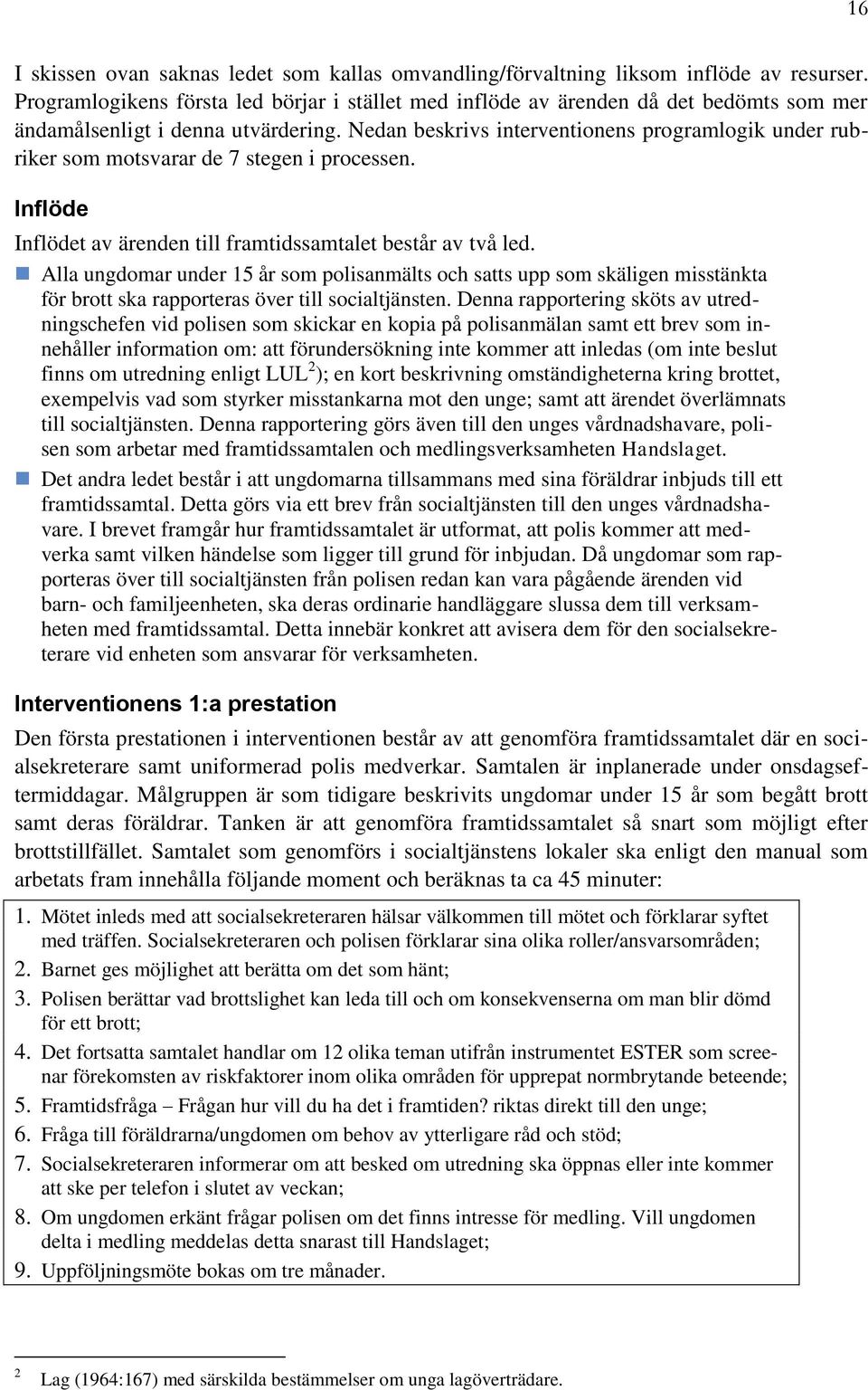 Nedan beskrivs interventionens programlogik under rubriker som motsvarar de 7 stegen i processen. Inflöde Inflödet av ärenden till framtidssamtalet består av två led.