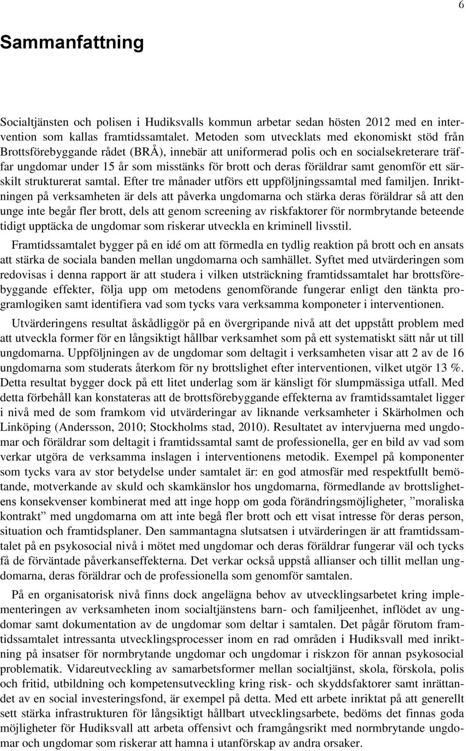 föräldrar samt genomför ett särskilt strukturerat samtal. Efter tre månader utförs ett uppföljningssamtal med familjen.