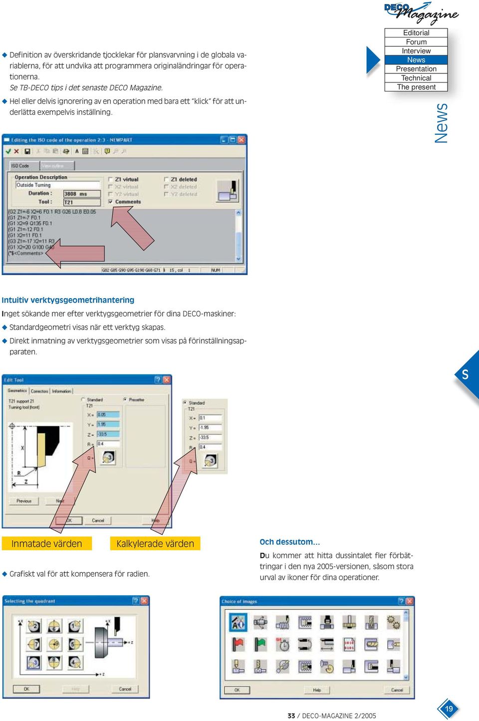 Intuitiv verktygsgeometrihantering Inget sökande mer efter verktygsgeometrier för dina DECO-maskiner: tandardgeometri visas när ett verktyg skapas.