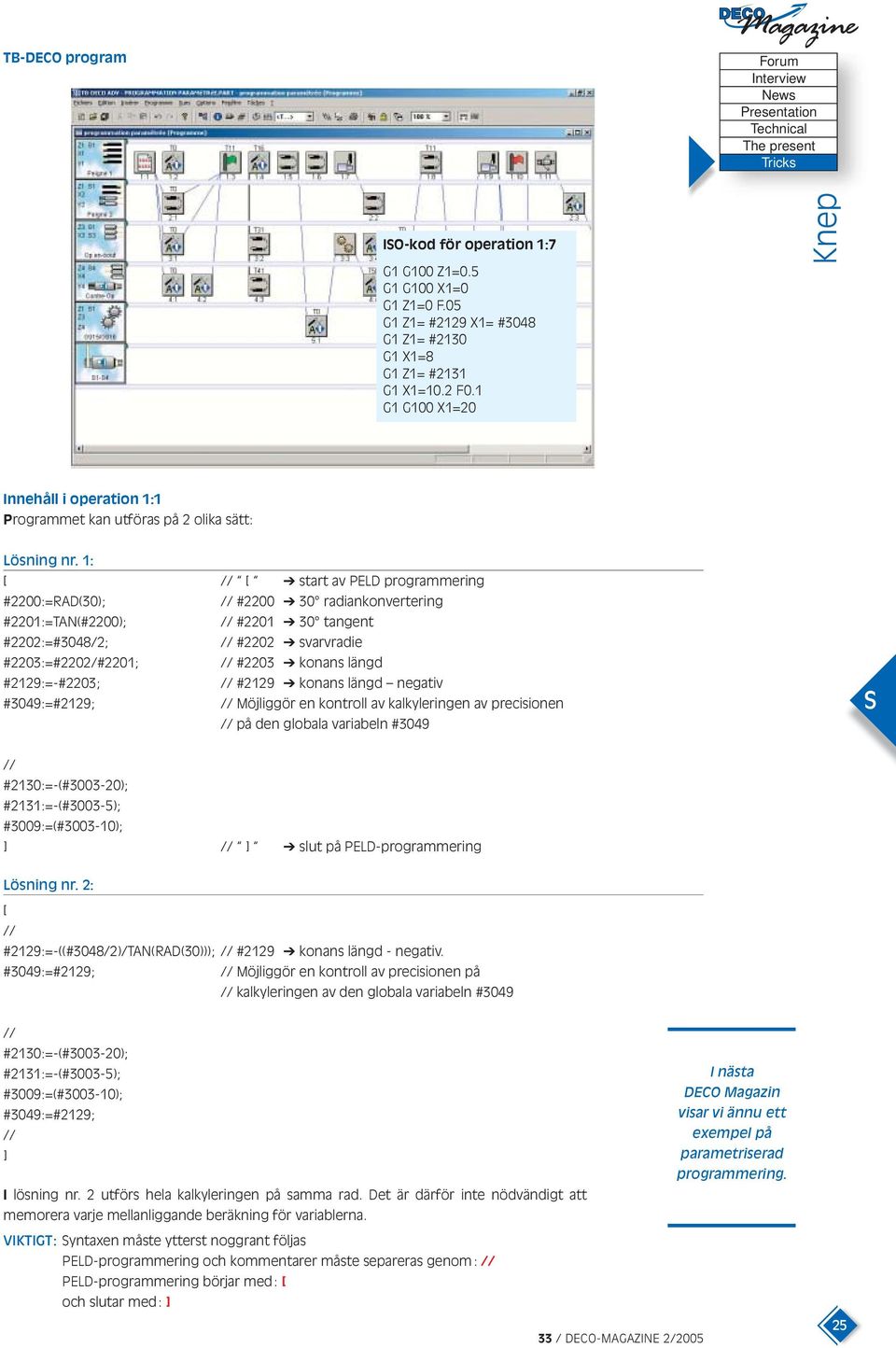 1: [ // [ start av PELD programmering #2200:=RAD(30); // #2200 30 radiankonvertering #2201:=TAN(#2200); // #2201 30 tangent #2202:=#3048/2; // #2202 svarvradie #2203:=#2202/#2201; // #2203 konans