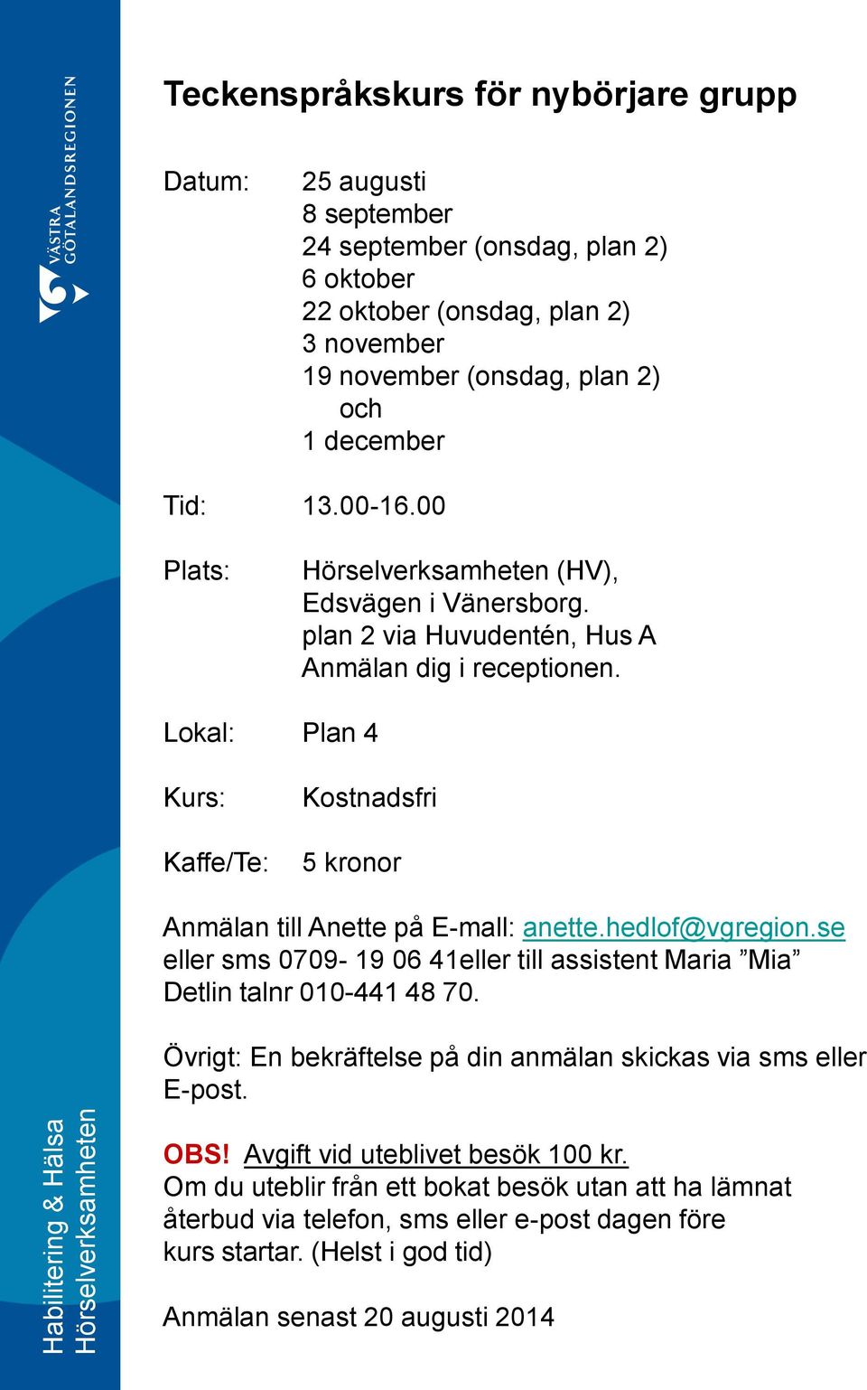 Lokal: Plan 4 Kurs: Kaffe/Te: Kostnadsfri 5 kronor Anmälan till Anette på E-mall: anette.hedlof@vgregion.se eller sms 0709-19 06 41eller till assistent Maria Mia Detlin talnr 010-441 48 70.