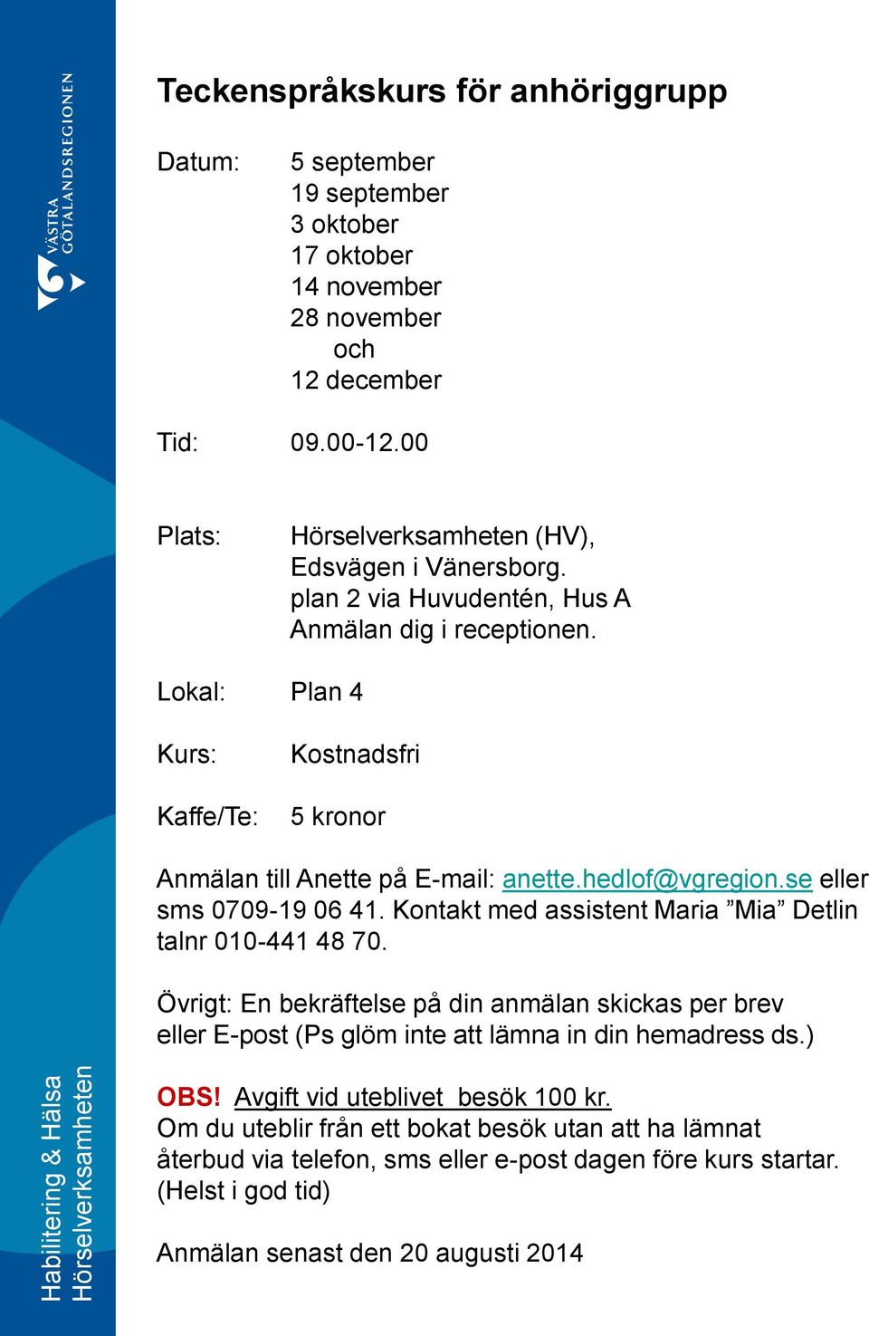 Kontakt med assistent Maria Mia Detlin talnr 010-441 48 70. Övrigt: En bekräftelse på din anmälan skickas per brev eller E-post (Ps glöm inte att lämna in din hemadress ds.) OBS!