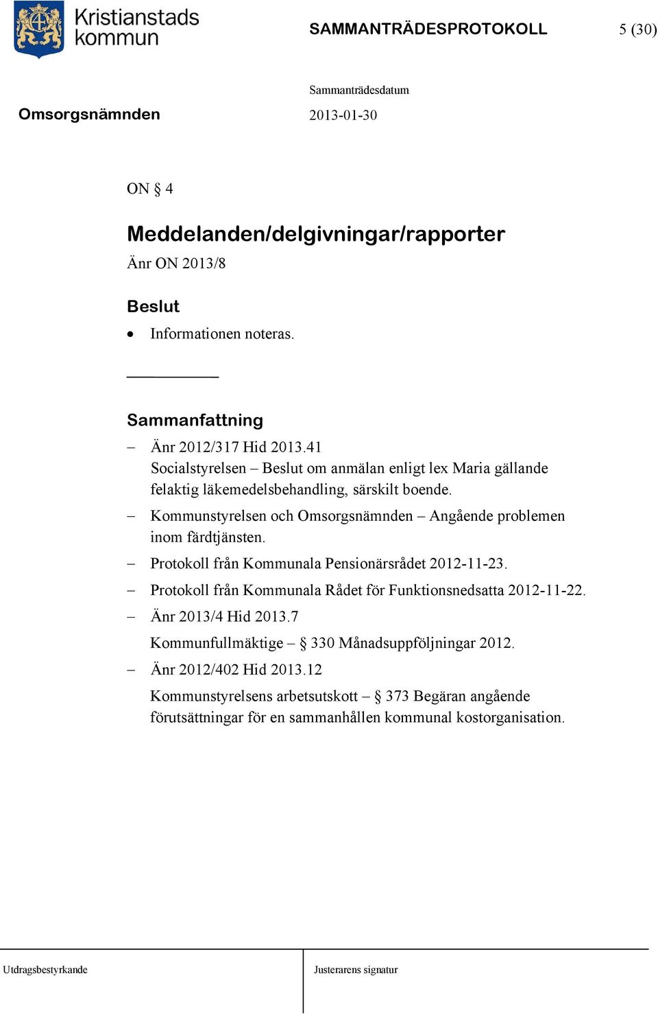 Kommunstyrelsen och Omsorgsnämnden Angående problemen inom färdtjänsten. Protokoll från Kommunala Pensionärsrådet 2012-11-23.