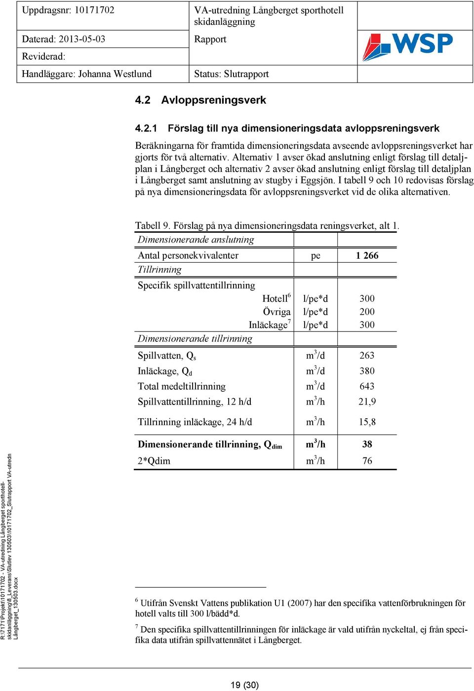 I tabell 9 och 10 redovisas förslag på nya dimensioneringsdata för avloppsreningsverket vid de olika alternativen. Tabell 9. Förslag på nya dimensioneringsdata reningsverket, alt 1.