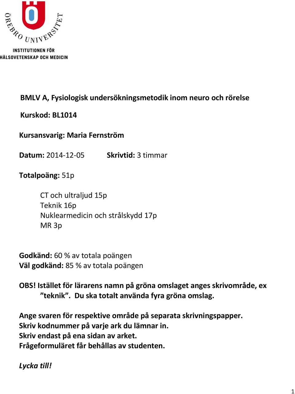 OBS! Istället för lärarens namn på gröna omslaget anges skrivområde, ex teknik. Du ska totalt använda fyra gröna omslag.