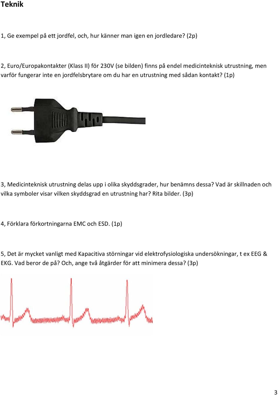 utrustning med sådan kontakt? (1p) 3, Medicinteknisk utrustning delas upp i olika skyddsgrader, hur benämns dessa?