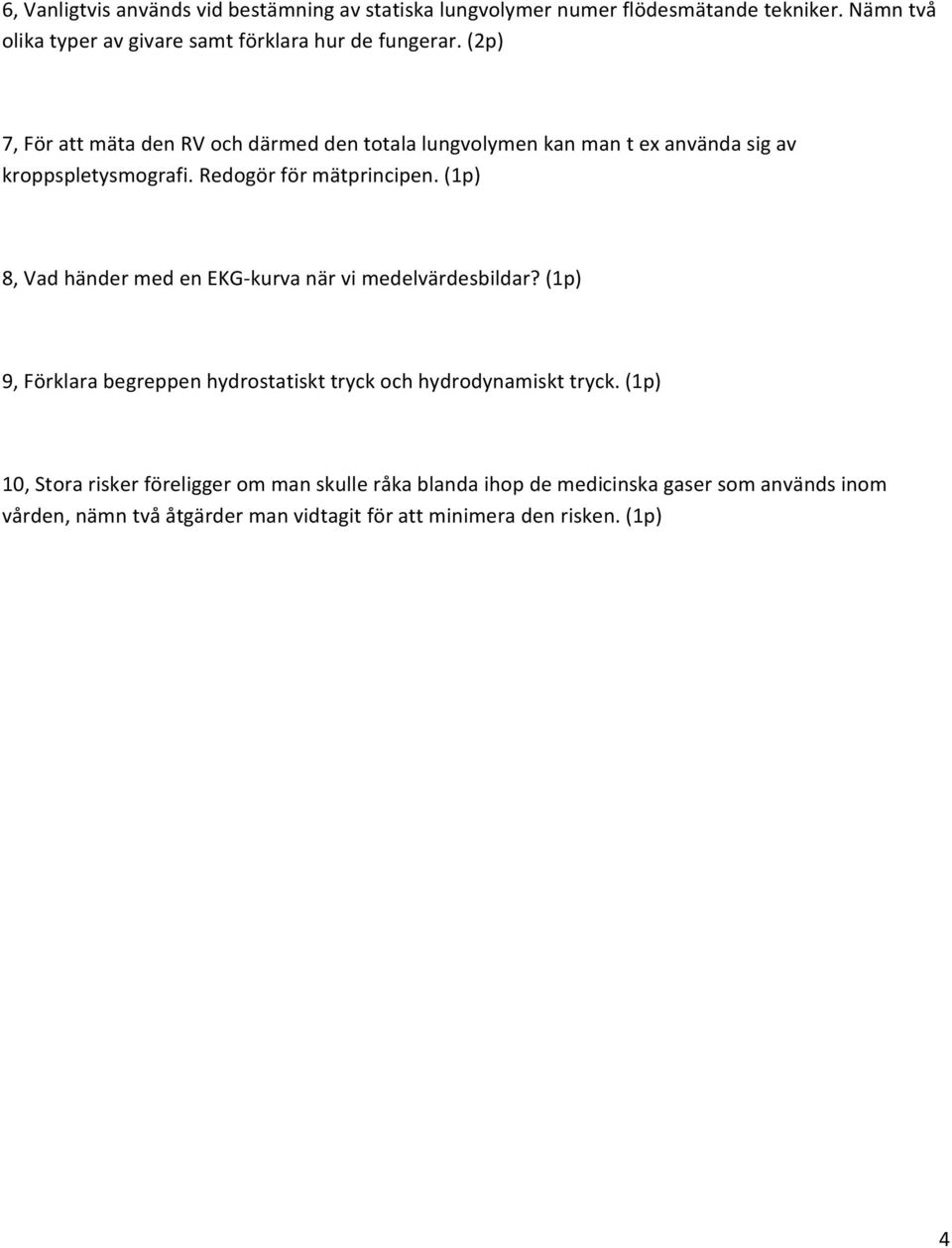 (2p) 7, För att mäta den RV och därmed den totala lungvolymen kan man t ex använda sig av kroppspletysmografi. Redogör för mätprincipen.