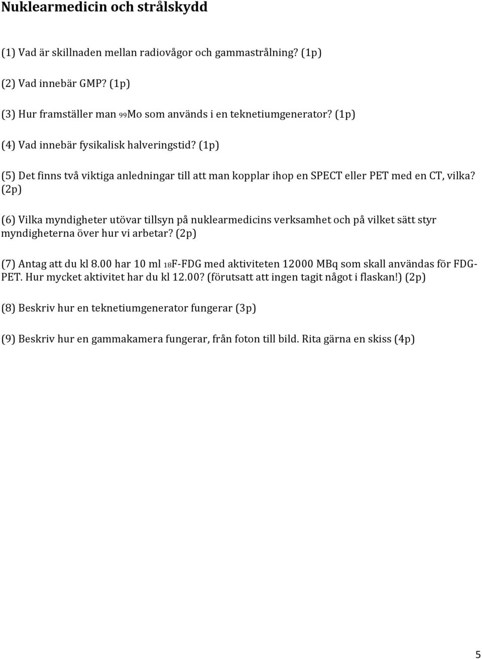 (2p) (6) Vilka myndigheter utövar tillsyn på nuklearmedicins verksamhet och på vilket sätt styr myndigheterna över hur vi arbetar? (2p) (7) Antag att du kl 8.