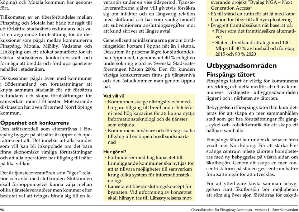 kommunerna Finspång, Motala, Mjölby, Vadstena och Linköping om ett utökat samarbete för att stärka stadsnätens konkurrenskraft och förmåga att bredda och fördjupa tjänsteinnehållet i stadsnäten.