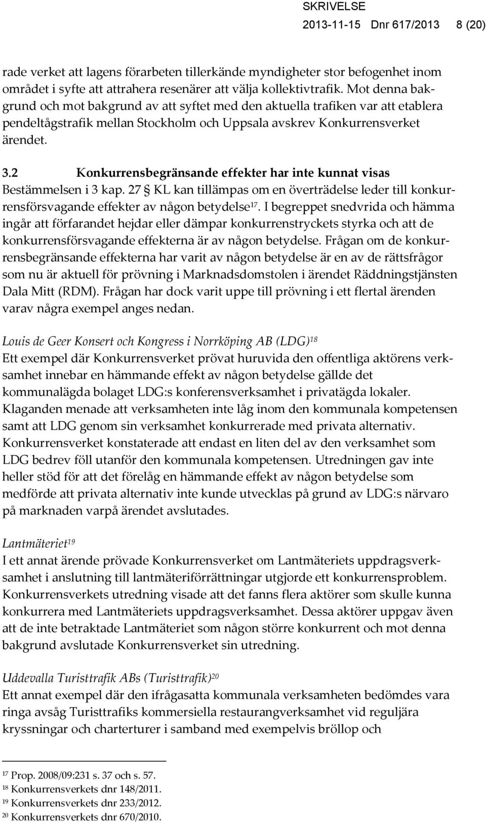 2 Konkurrensbegränsande effekter har inte kunnat visas Bestämmelsen i 3 kap. 27 KL kan tillämpas om en överträdelse leder till konkurrensförsvagande effekter av någon betydelse 17.