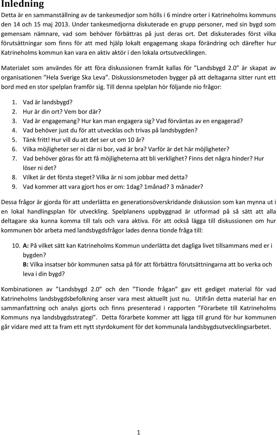 Det diskuterades först vilka förutsättningar som finns för att med hjälp lokalt engagemang skapa förändring och därefter hur Katrineholms kommun kan vara en aktiv aktör i den lokala ortsutvecklingen.