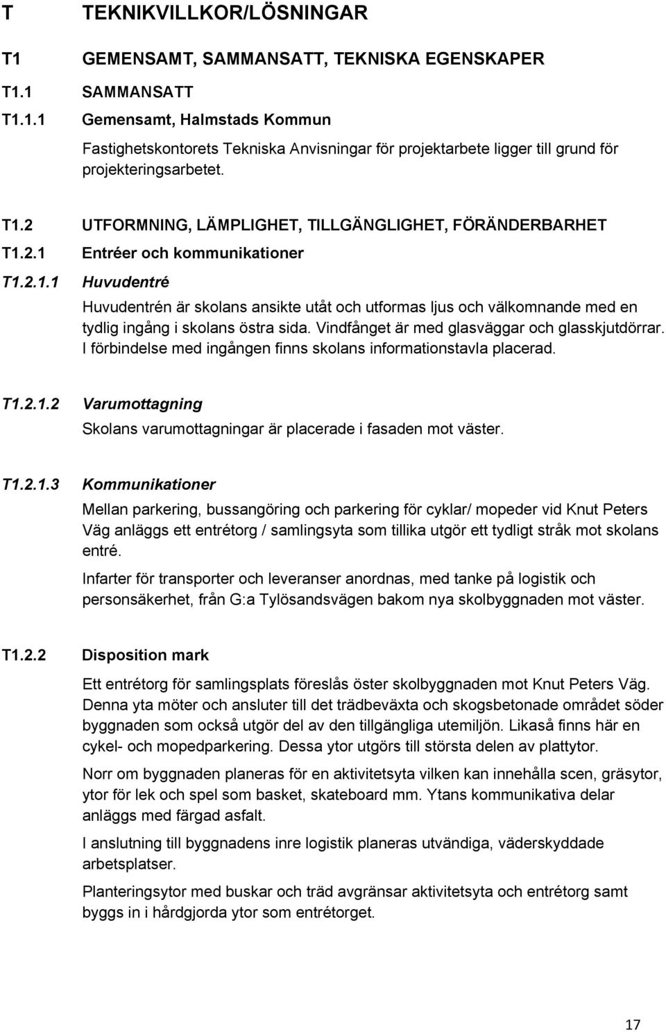 Vindfånget är med glasväggar och glasskjutdörrar. I förbindelse med ingången finns skolans informationstavla placerad. T1.2.1.2 Varumottagning Skolans varumottagningar är placerade i fasaden mot väster.