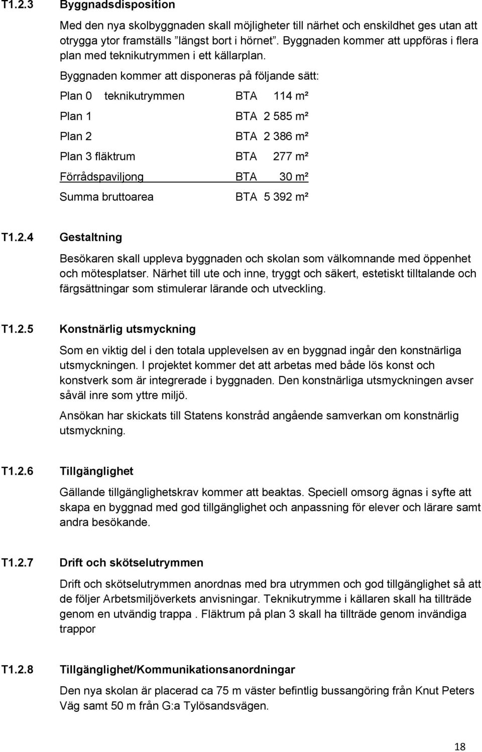 Byggnaden kommer att disponeras på följande sätt: Plan 0 teknikutrymmen BTA 114 m² Plan 1 BTA 2 585 m² Plan 2 BTA 2 386 m² Plan 3 fläktrum BTA 277 m² Förrådspaviljong BTA 30 m² Summa bruttoarea BTA 5