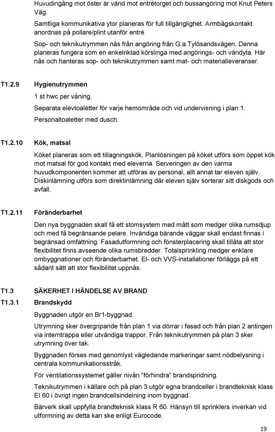 Denna planeras fungera som en enkelriktad körslinga med angörings- och vändyta. Här nås och hanteras sop- och teknikutrymmen samt mat- och materialleveranser. T1.2.