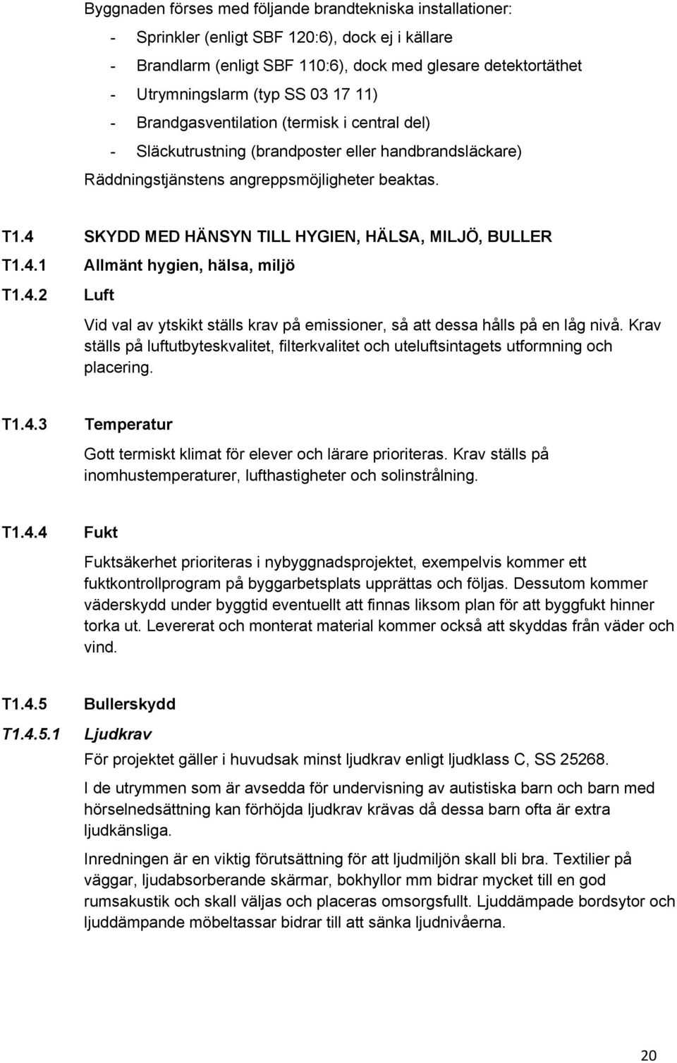 4 SKYDD MED HÄNSYN TILL HYGIEN, HÄLSA, MILJÖ, BULLER T1.4.1 T1.4.2 Allmänt hygien, hälsa, miljö Luft Vid val av ytskikt ställs krav på emissioner, så att dessa hålls på en låg nivå.