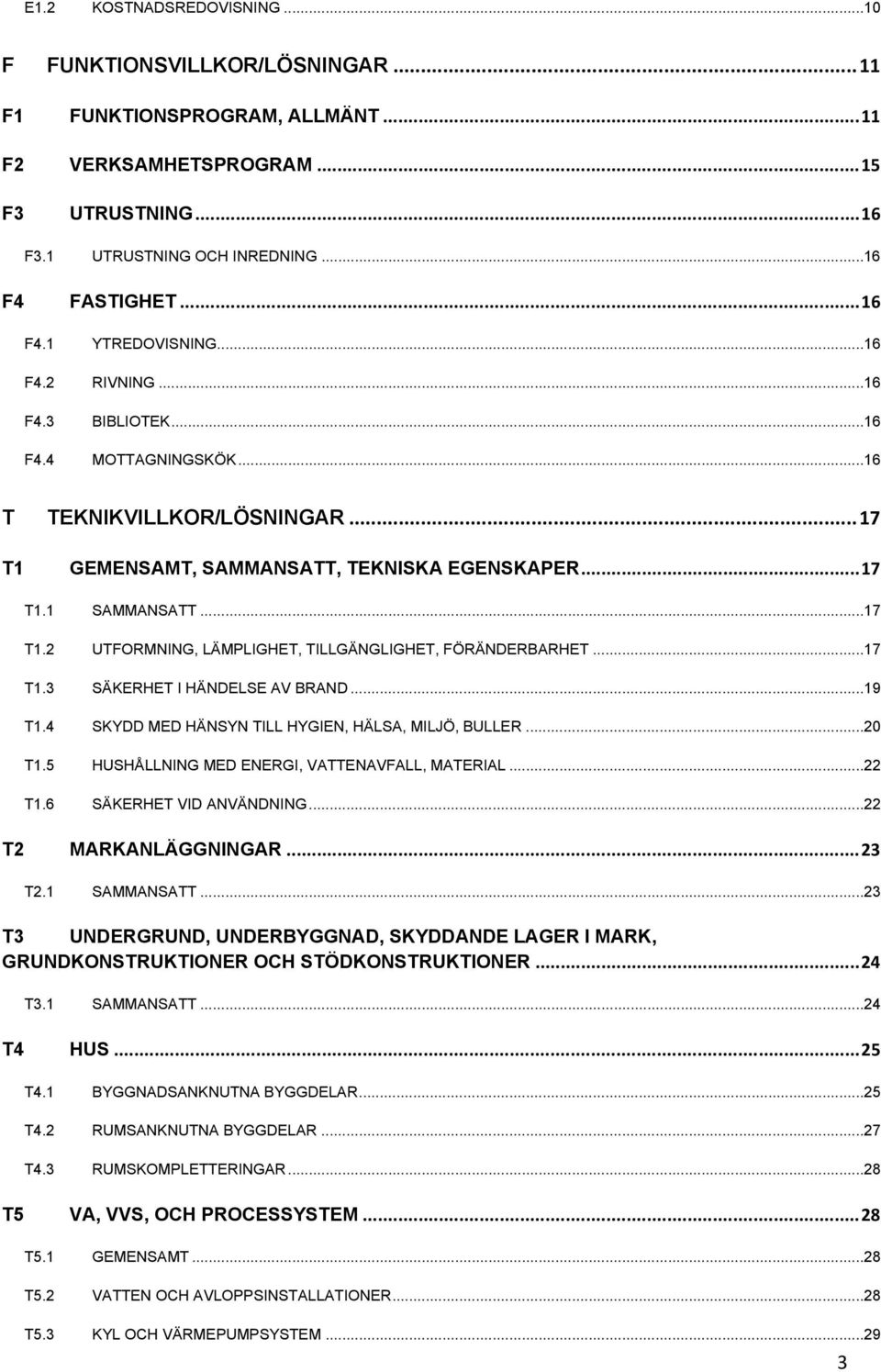 ..17 T1.3 SÄKERHET I HÄNDELSE AV BRAND...19 T1.4 SKYDD MED HÄNSYN TILL HYGIEN, HÄLSA, MILJÖ, BULLER...20 T1.5 HUSHÅLLNING MED ENERGI, VATTENAVFALL, MATERIAL...22 T1.6 SÄKERHET VID ANVÄNDNING.