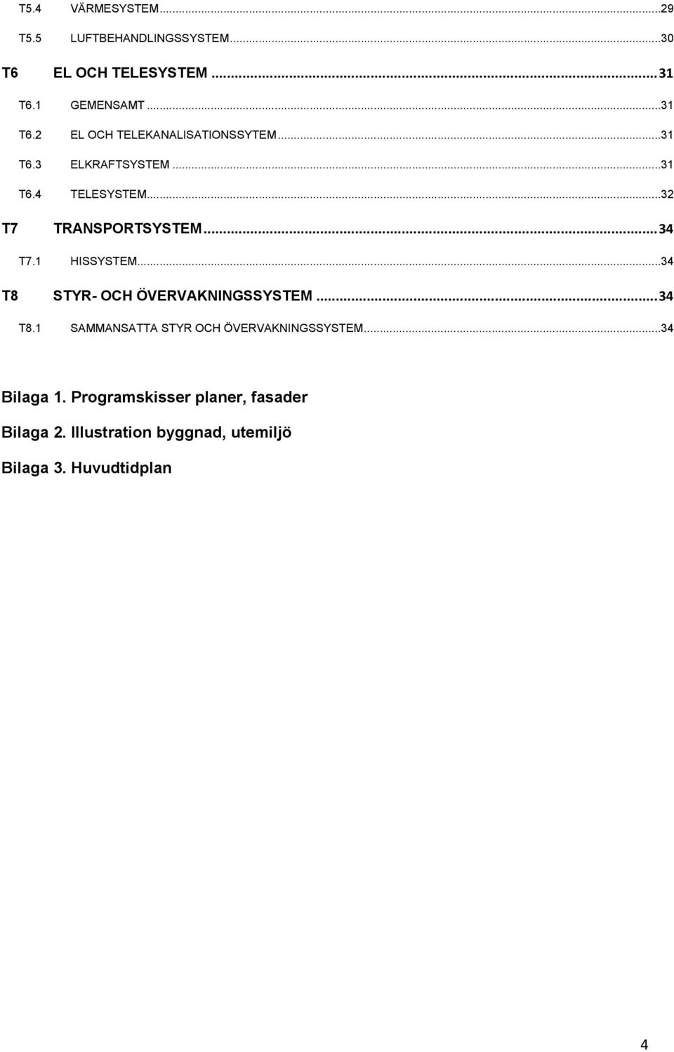 ..32 T7 TRANSPORTSYSTEM...34 T7.1 HISSYSTEM...34 T8 STYR- OCH ÖVERVAKNINGSSYSTEM...34 T8.1 SAMMANSATTA STYR OCH ÖVERVAKNINGSSYSTEM.