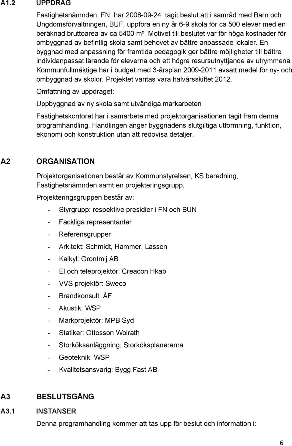 En byggnad med anpassning för framtida pedagogik ger bättre möjligheter till bättre individanpassat lärande för eleverna och ett högre resursutnyttjande av utrymmena.