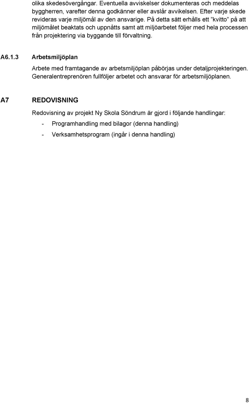 På detta sätt erhålls ett kvitto på att miljömålet beaktats och uppnåtts samt att miljöarbetet följer med hela processen från projektering via byggande till förvaltning. A6.1.