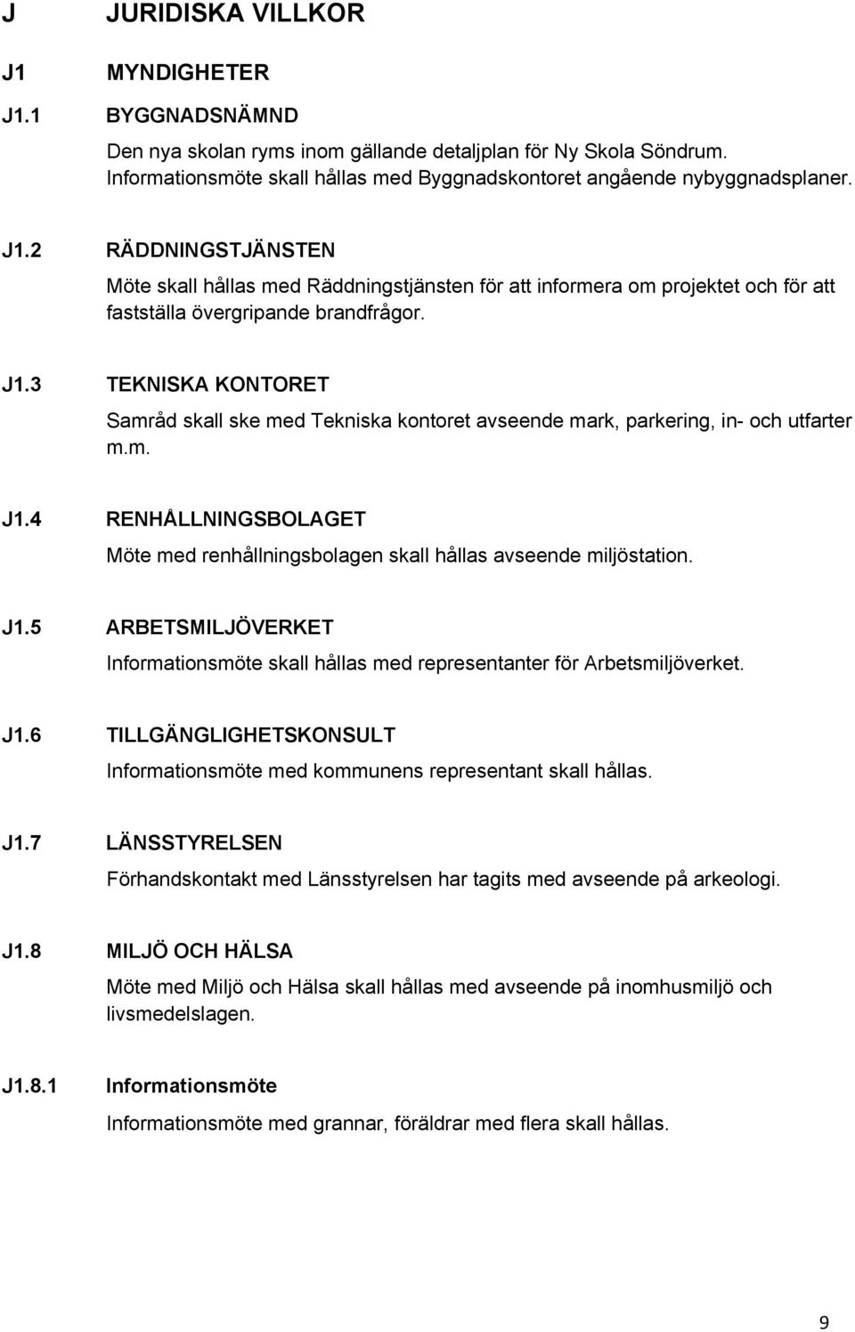 3 TEKNISKA KONTORET Samråd skall ske med Tekniska kontoret avseende mark, parkering, in- och utfarter m.m. J1.