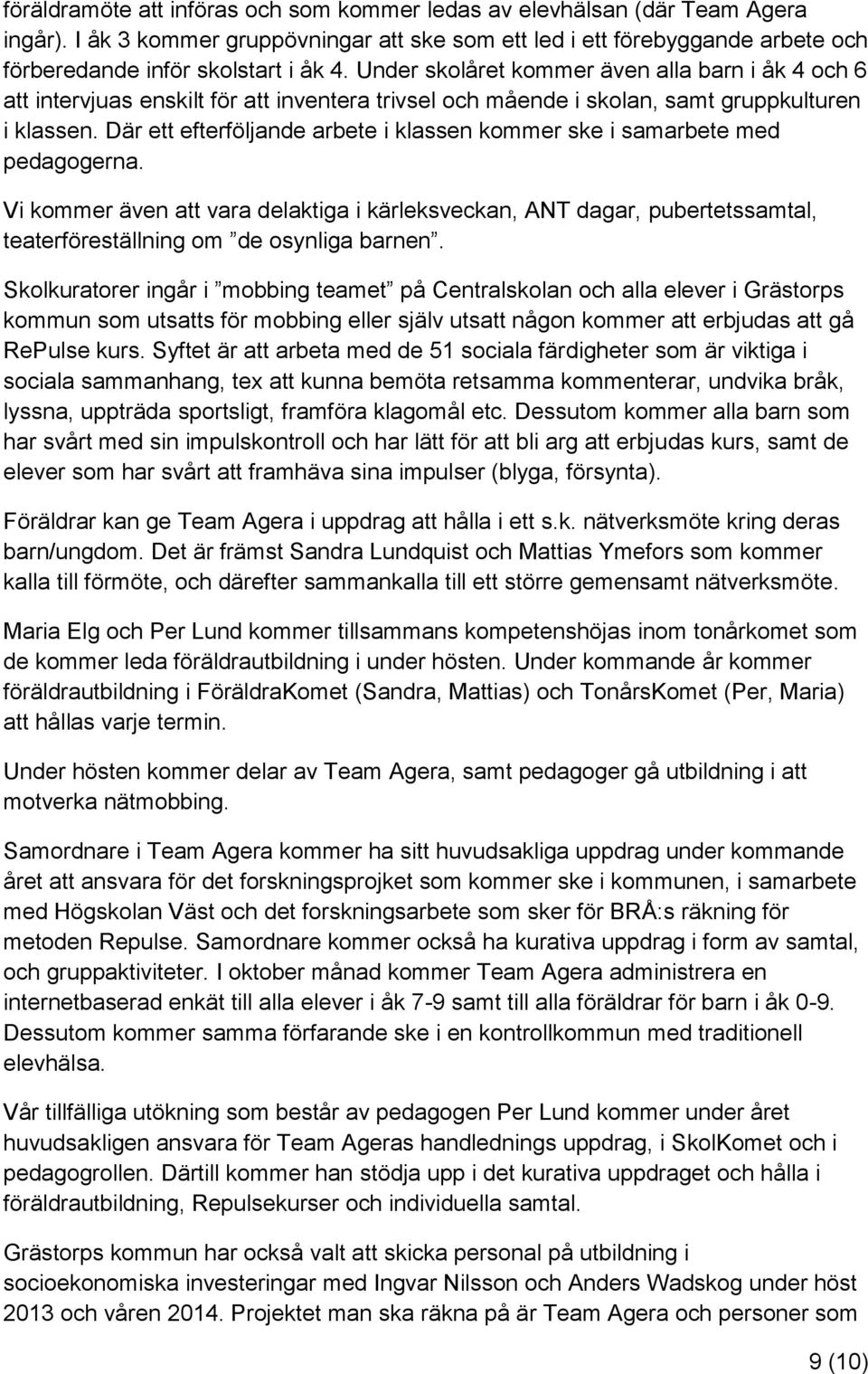 Där ett efterföljande arbete i klassen kommer ske i samarbete med pedagogerna. Vi kommer även att vara delaktiga i kärleksveckan, ANT dagar, pubertetssamtal, teaterföreställning om de osynliga barnen.