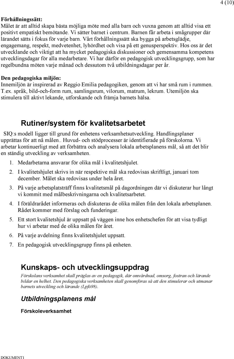 Hos oss är det utvecklande och viktigt att ha mycket pedagogiska diskussioner och gemensamma kompetens utvecklingsdagar för alla medarbetare.