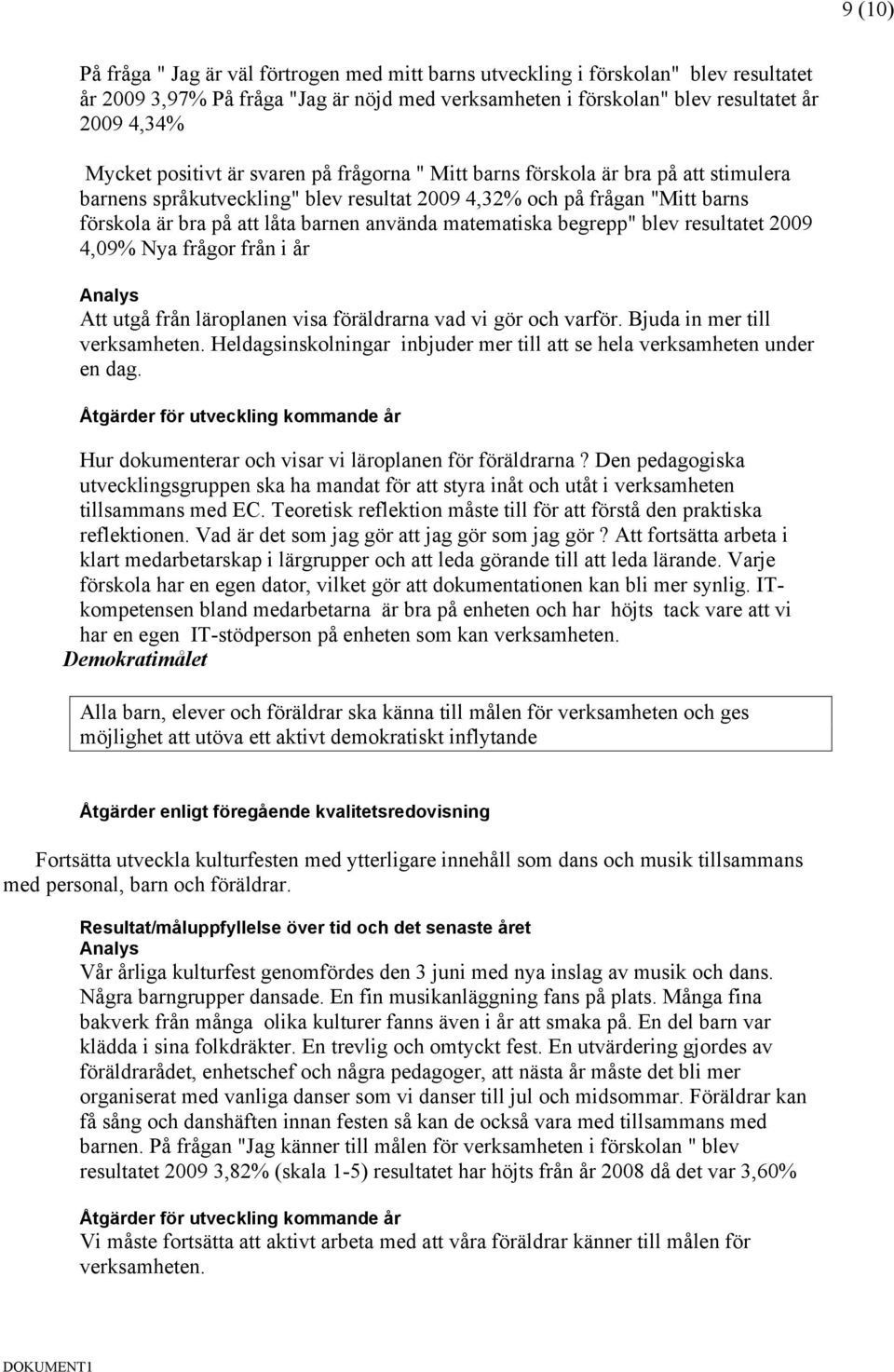 matematiska begrepp" blev resultatet 2009 4,09% Nya frågor från i år Att utgå från läroplanen visa föräldrarna vad vi gör och varför. Bjuda in mer till verksamheten.