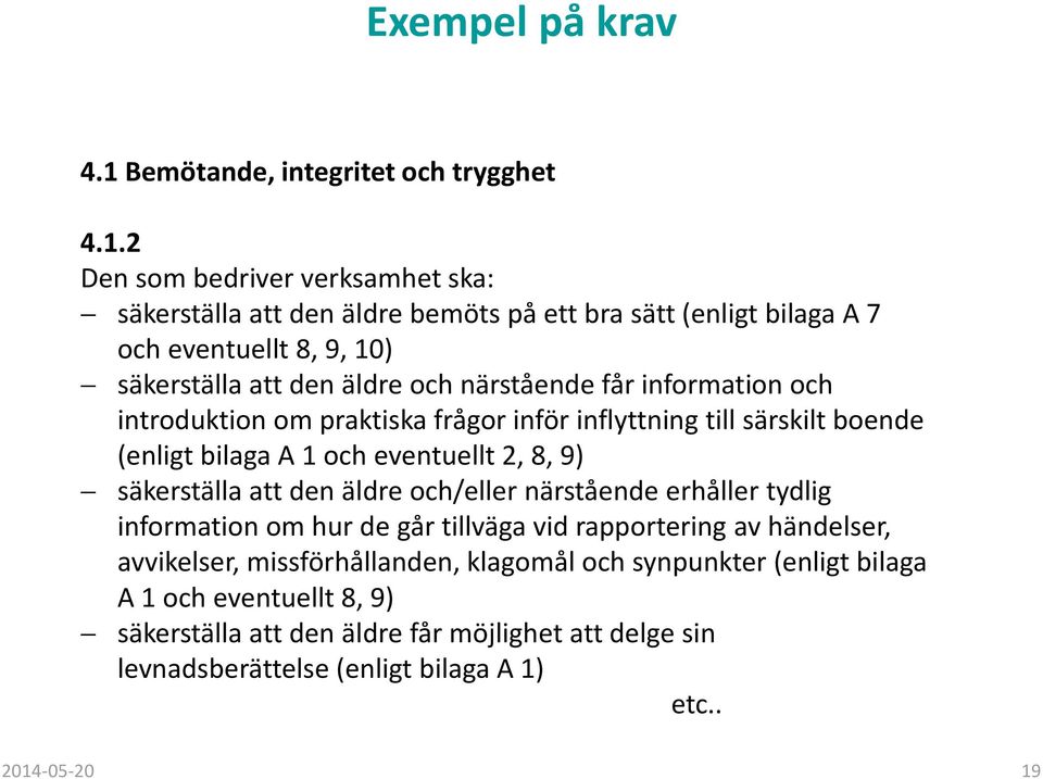 2 Den som bedriver verksamhet ska: säkerställa att den äldre bemöts på ett bra sätt (enligt bilaga A 7 och eventuellt 8, 9, 10) säkerställa att den äldre och närstående får